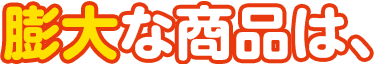 膨大な商品は