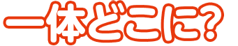 一体どこに？